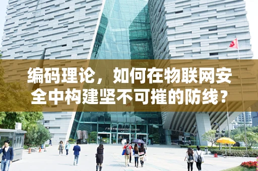 编码理论，如何在物联网安全中构建坚不可摧的防线？