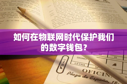 如何在物联网时代保护我们的数字钱包？