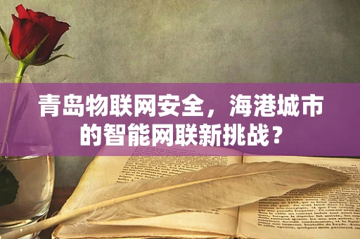 青岛物联网安全，海港城市的智能网联新挑战？