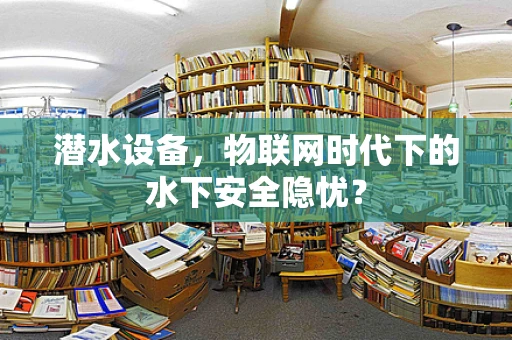 潜水设备，物联网时代下的水下安全隐忧？