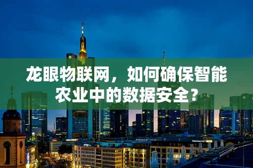 龙眼物联网，如何确保智能农业中的数据安全？