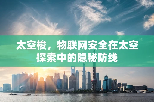 太空梭，物联网安全在太空探索中的隐秘防线