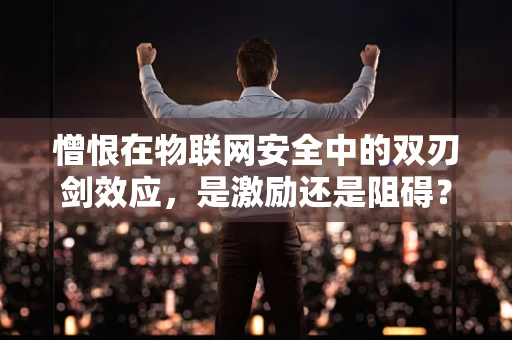 憎恨在物联网安全中的双刃剑效应，是激励还是阻碍？