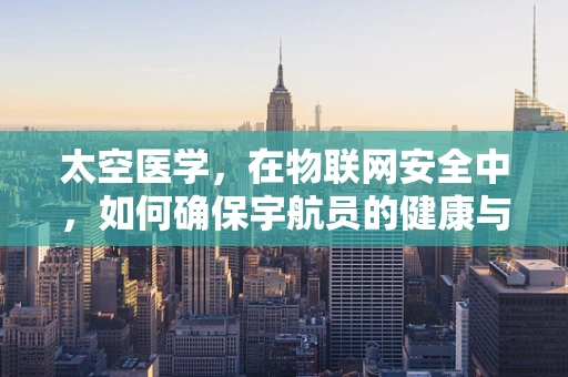 太空医学，在物联网安全中，如何确保宇航员的健康与安全？