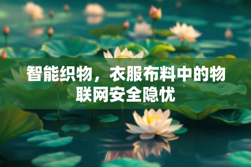 智能织物，衣服布料中的物联网安全隐忧
