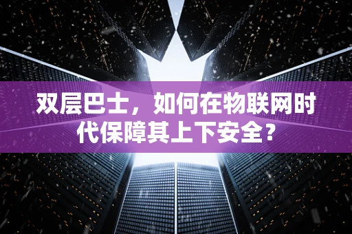 双层巴士，如何在物联网时代保障其上下安全？