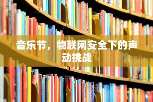 音乐节，物联网安全下的声动挑战