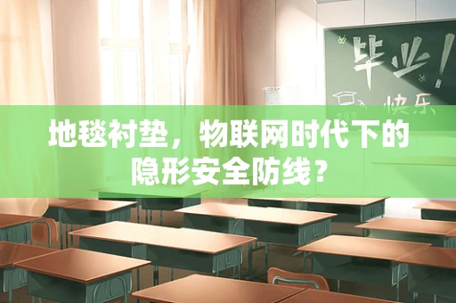 地毯衬垫，物联网时代下的隐形安全防线？