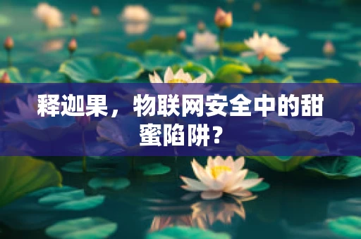 释迦果，物联网安全中的甜蜜陷阱？