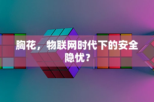 胸花，物联网时代下的安全隐忧？