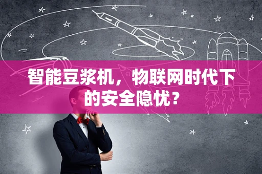 智能豆浆机，物联网时代下的安全隐忧？