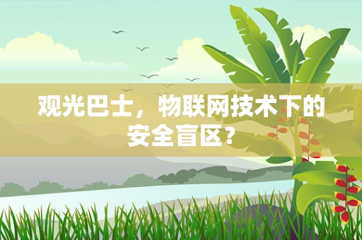 观光巴士，物联网技术下的安全盲区？
