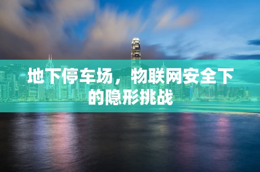地下停车场，物联网安全下的隐形挑战