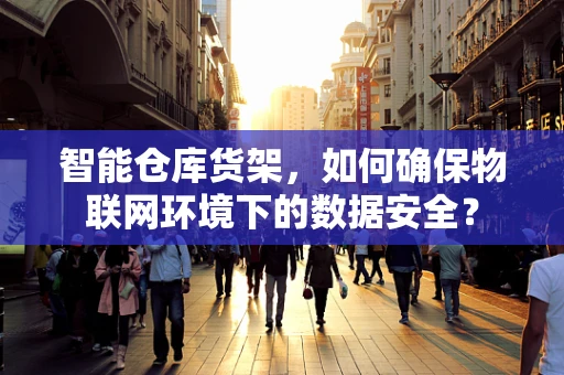 智能仓库货架，如何确保物联网环境下的数据安全？