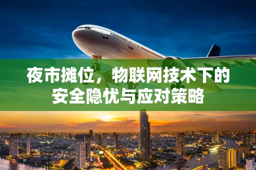 夜市摊位，物联网技术下的安全隐忧与应对策略