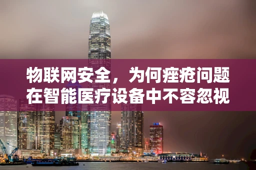 物联网安全，为何痤疮问题在智能医疗设备中不容忽视？
