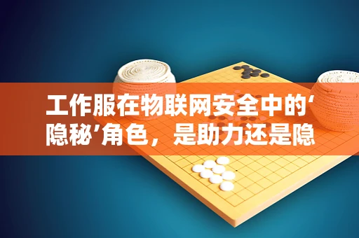 工作服在物联网安全中的‘隐秘’角色，是助力还是隐患？