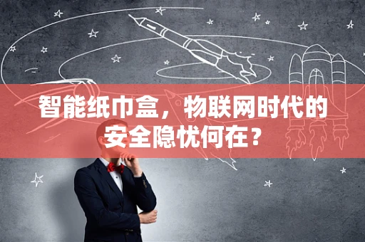 智能纸巾盒，物联网时代的安全隐忧何在？