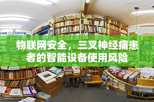 物联网安全，三叉神经痛患者的智能设备使用风险