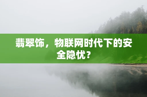 翡翠饰，物联网时代下的安全隐忧？