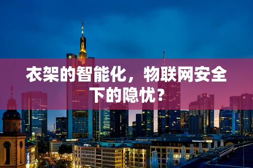 衣架的智能化，物联网安全下的隐忧？