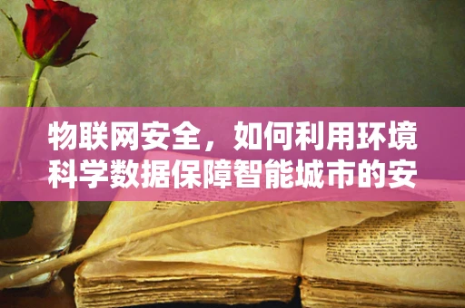 物联网安全，如何利用环境科学数据保障智能城市的安全？