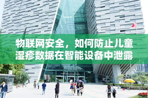 物联网安全，如何防止儿童湿疹数据在智能设备中泄露？