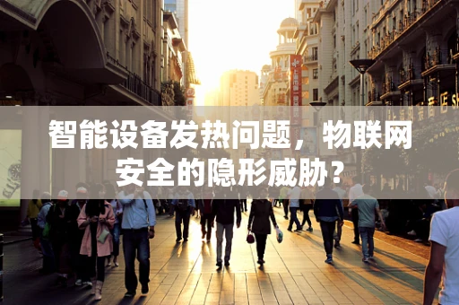 智能设备发热问题，物联网安全的隐形威胁？