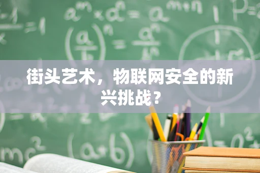 街头艺术，物联网安全的新兴挑战？