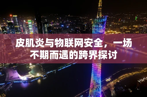 皮肌炎与物联网安全，一场不期而遇的跨界探讨
