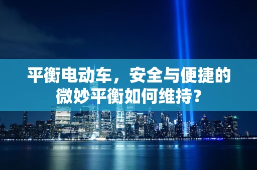 平衡电动车，安全与便捷的微妙平衡如何维持？
