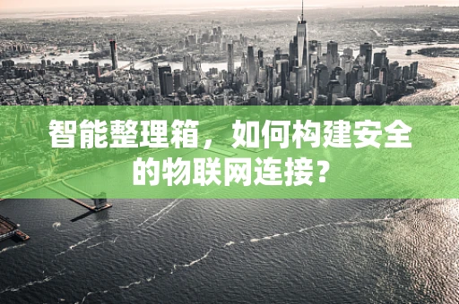 智能整理箱，如何构建安全的物联网连接？