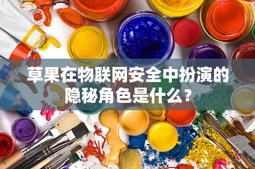 草果在物联网安全中扮演的隐秘角色是什么？