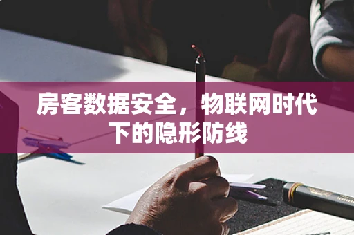 房客数据安全，物联网时代下的隐形防线