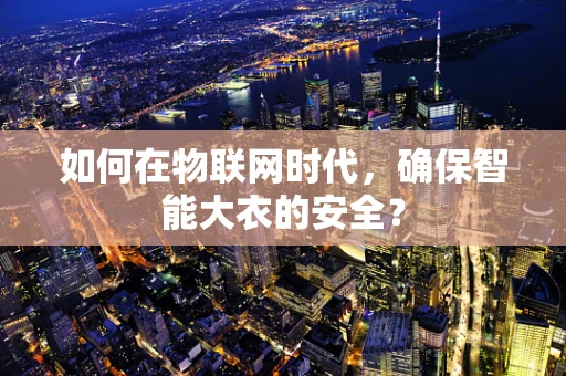 如何在物联网时代，确保智能大衣的安全？