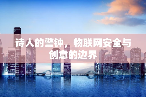 诗人的警钟，物联网安全与创意的边界