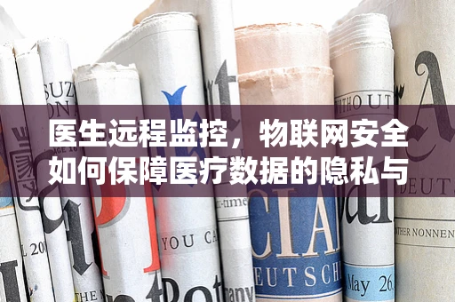 医生远程监控，物联网安全如何保障医疗数据的隐私与安全？