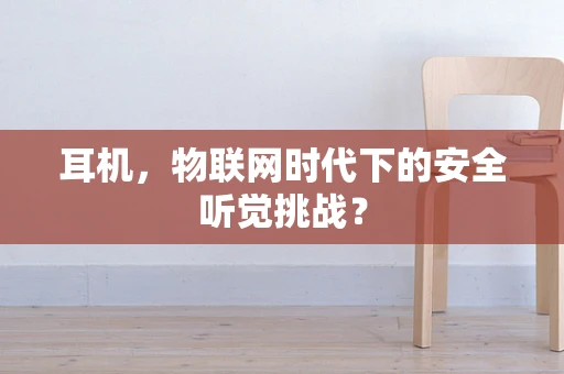 耳机，物联网时代下的安全听觉挑战？