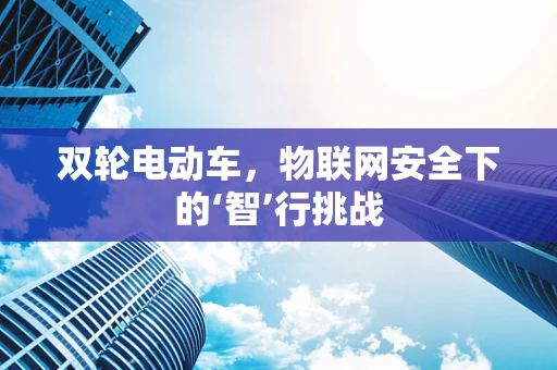 双轮电动车，物联网安全下的‘智’行挑战
