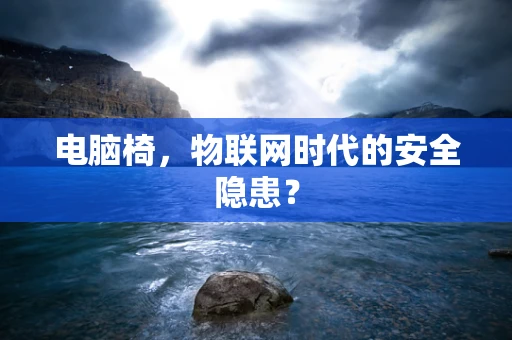 电脑椅，物联网时代的安全隐患？