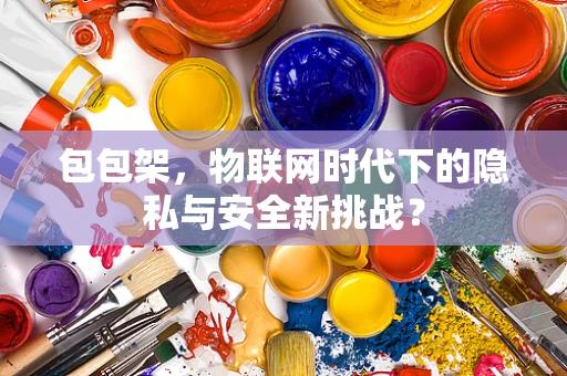 包包架，物联网时代下的隐私与安全新挑战？