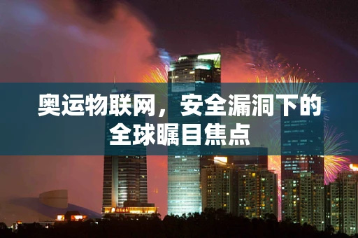 奥运物联网，安全漏洞下的全球瞩目焦点