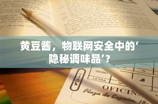 黄豆酱，物联网安全中的‘隐秘调味品’？