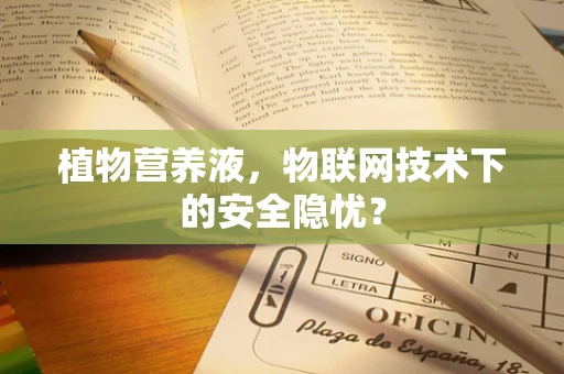 植物营养液，物联网技术下的安全隐忧？