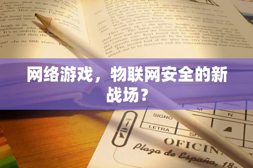 网络游戏，物联网安全的新战场？