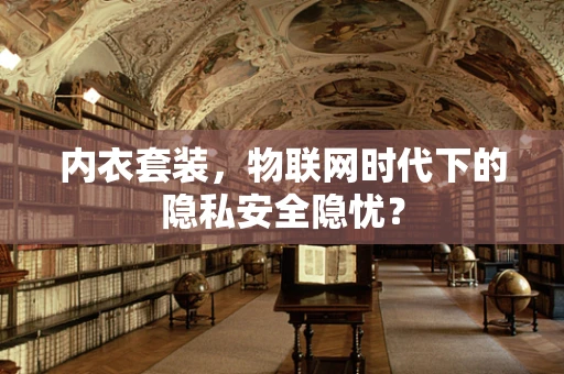 内衣套装，物联网时代下的隐私安全隐忧？