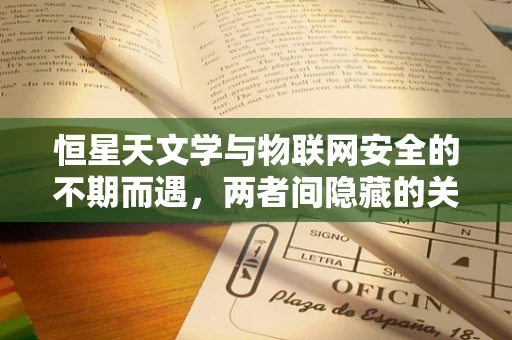 恒星天文学与物联网安全的不期而遇，两者间隐藏的关联？