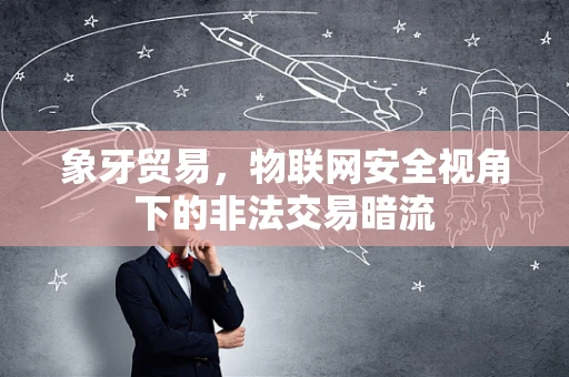象牙贸易，物联网安全视角下的非法交易暗流