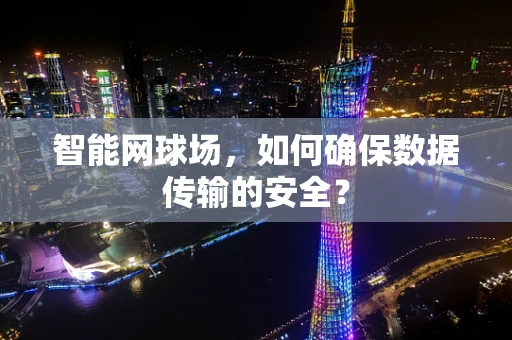智能网球场，如何确保数据传输的安全？