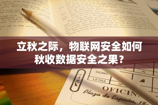 立秋之际，物联网安全如何秋收数据安全之果？